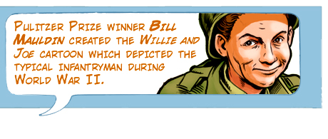 Pulitzer Prize winner Bill Mauldin created the Willie and Joe cartoon which depicted the typical infantryman during World War II.